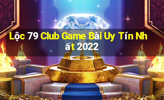 Lộc 79 Club Game Bài Uy Tín Nhất 2022