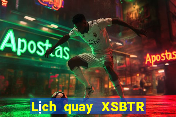 Lịch quay XSBTR thứ tư