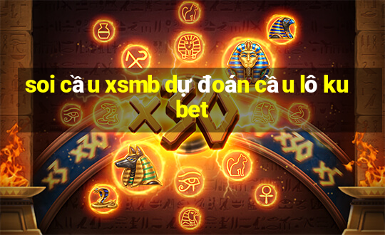 soi cầu xsmb dự đoán cầu lô kubet