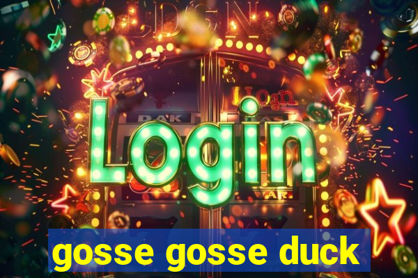 gosse gosse duck