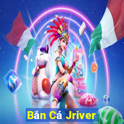 Bắn Cá Jriver