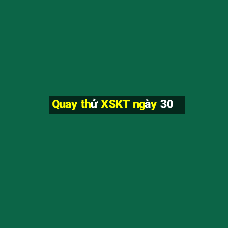 Quay thử XSKT ngày 30