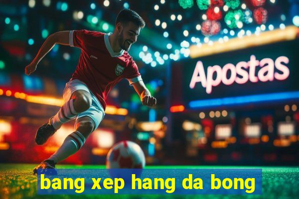 bang xep hang da bong