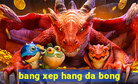 bang xep hang da bong