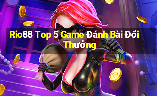 Rio88 Top 5 Game Đánh Bài Đổi Thưởng