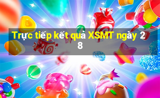 Trực tiếp kết quả XSMT ngày 28