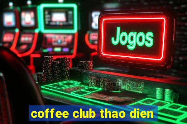 coffee club thao dien