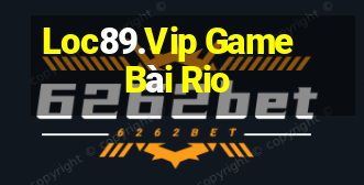 Loc89.Vip Game Bài Rio