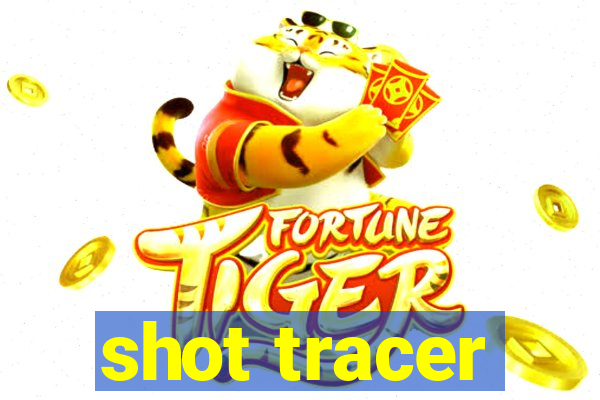 shot tracer