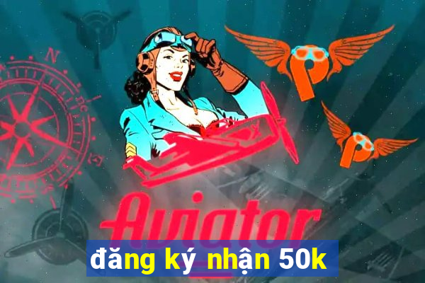 đăng ký nhận 50k