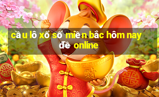 cầu lô xổ số miền bắc hôm nay đề online