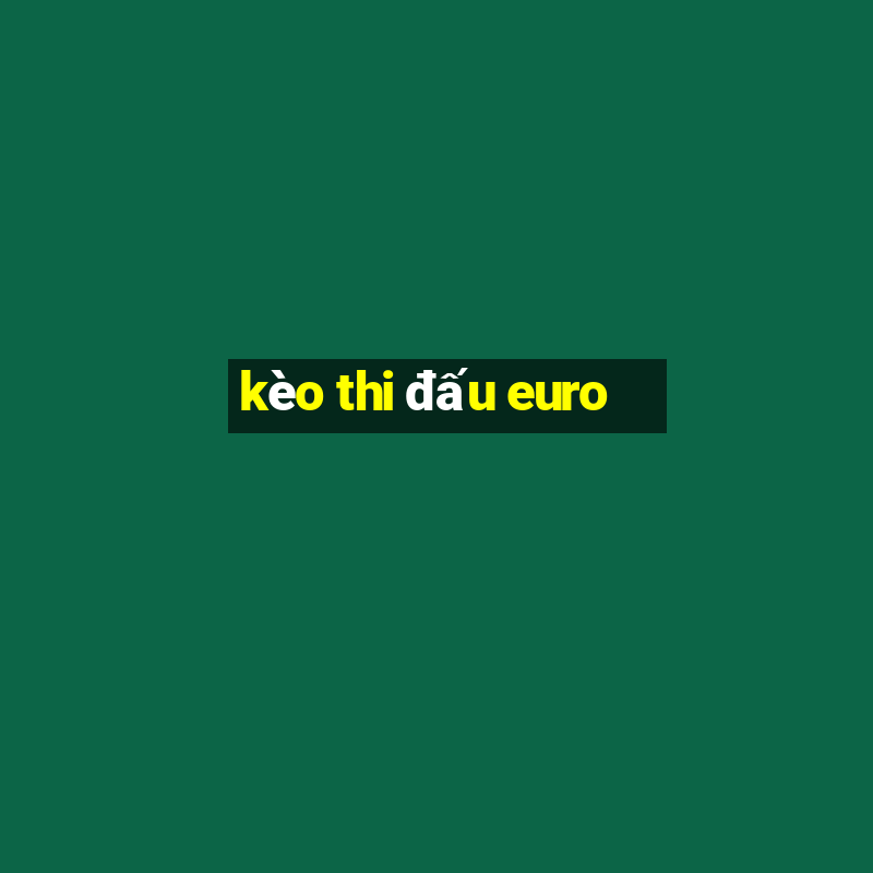 kèo thi đấu euro