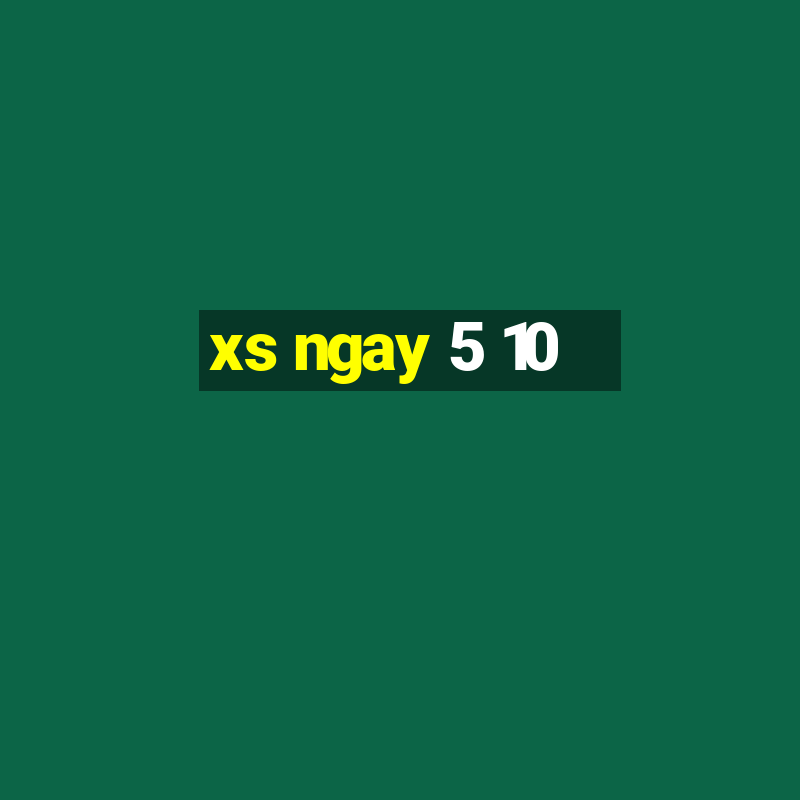 xs ngay 5 10