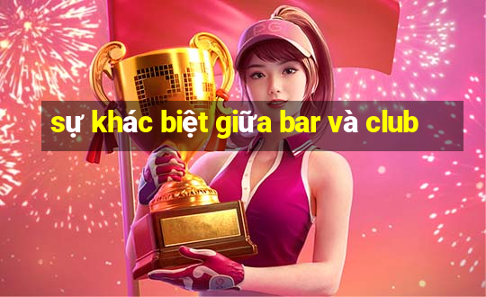 sự khác biệt giữa bar và club