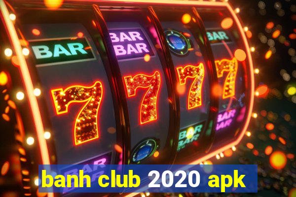 banh club 2020 apk