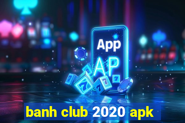 banh club 2020 apk