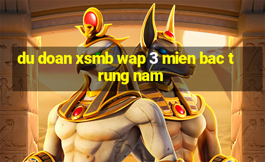 du doan xsmb wap 3 mien bac trung nam