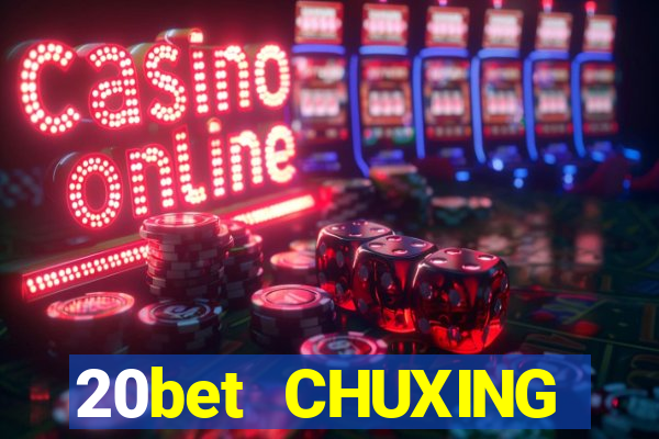 20bet CHUXING ĐĂNG NHẬP CHUXING