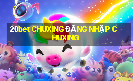 20bet CHUXING ĐĂNG NHẬP CHUXING