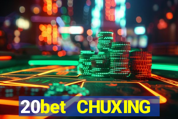 20bet CHUXING ĐĂNG NHẬP CHUXING