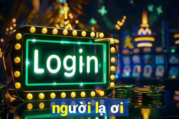 người lạ ơi