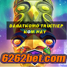 dagathomo tructiep hôm nay