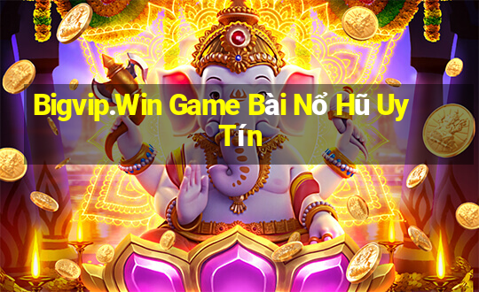 Bigvip.Win Game Bài Nổ Hũ Uy Tín