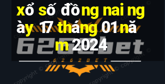 xổ số đồng nai ngày 17 tháng 01 năm 2024