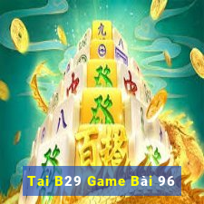 Tai B29 Game Bài 96