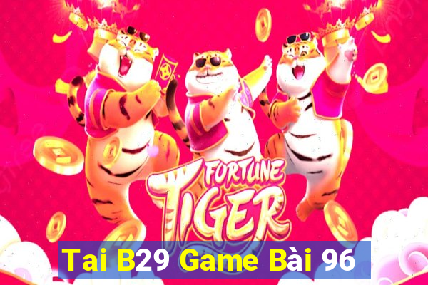 Tai B29 Game Bài 96