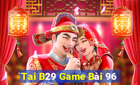 Tai B29 Game Bài 96