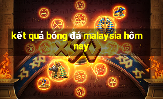 kết quả bóng đá malaysia hôm nay