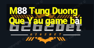 M88 Tung Duong Que Yau game bài