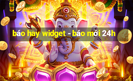 báo hay widget - báo mới 24h