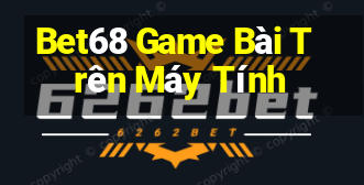 Bet68 Game Bài Trên Máy Tính