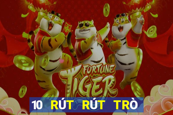 10 RÚT RÚT TRÒ CHƠI ĐIỆN TẢI