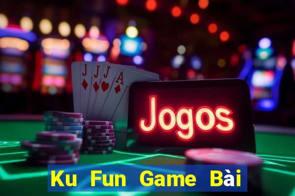 Ku Fun Game Bài Uy Tín Nhất 2024