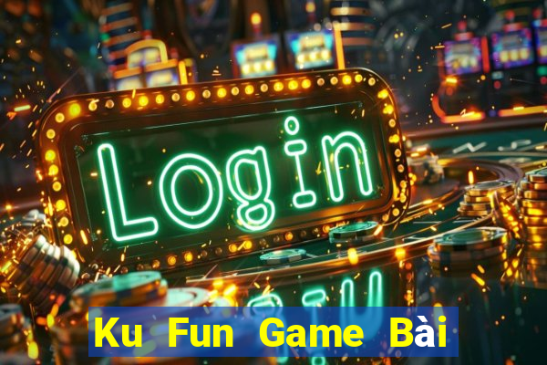 Ku Fun Game Bài Uy Tín Nhất 2024