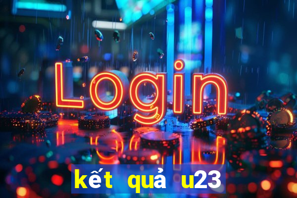 kết quả u23 việt nam hôm nay