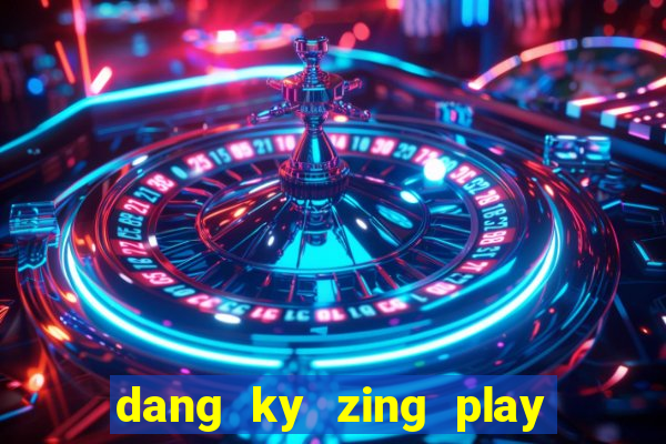 dang ky zing play co tuong