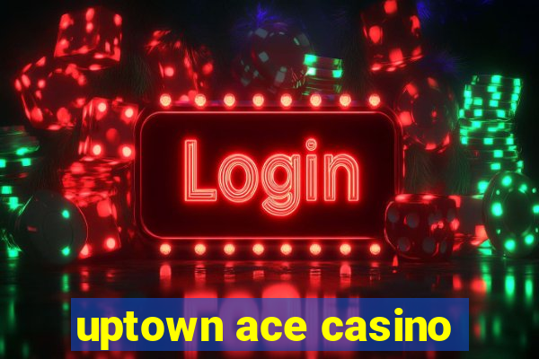 uptown ace casino