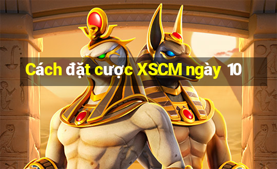 Cách đặt cược XSCM ngày 10