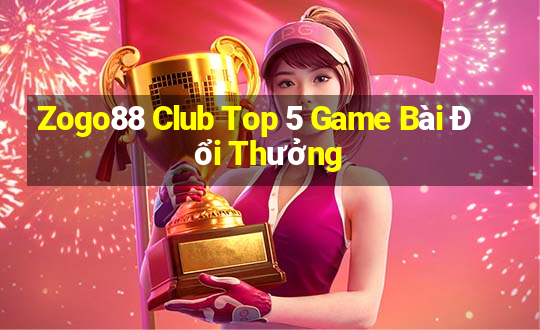 Zogo88 Club Top 5 Game Bài Đổi Thưởng