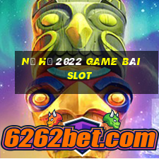 Nổ Hũ 2022 Game Bài Slot