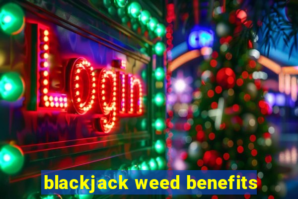 blackjack weed benefits