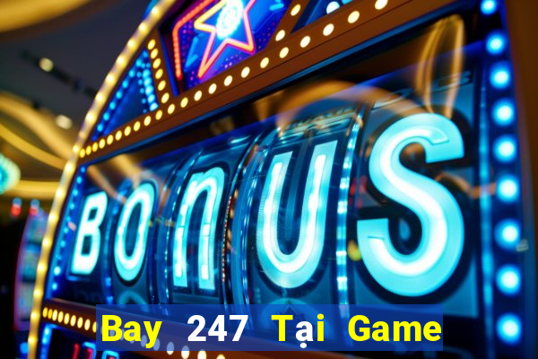 Bay 247 Tại Game Bài Đổi Thưởng Nạp Bằng Sms