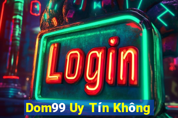 Dom99 Uy Tín Không