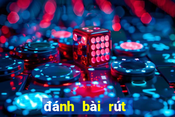 đánh bài rút tiền mặt