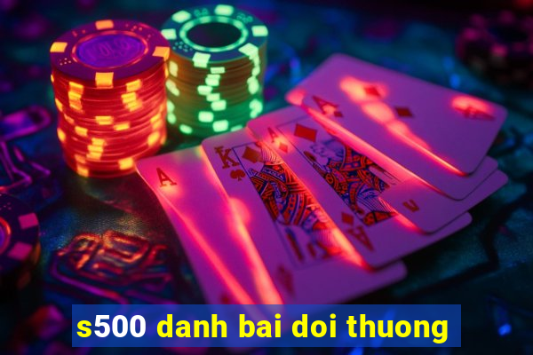 s500 danh bai doi thuong