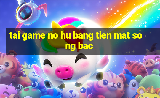 tai game no hu bang tien mat song bac